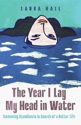 The Year I Lay My Head in Water: Swimming Scandinavia in Search of a Better Life
