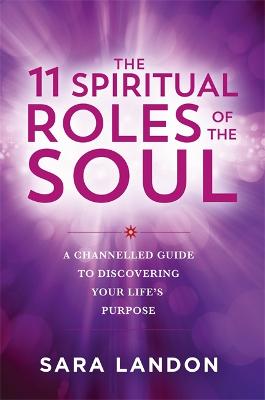 The 11 Spiritual Roles of the Soul: A Channelled Guide to Discovering Your Life's Purpose