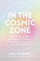 In the Cosmic Zone: Embody the 12 Astro Archetypes to Unleash Your Genius and Activate Your Authentic Self