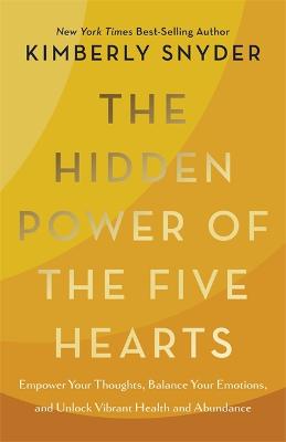The Hidden Power of the Five Hearts: Empower Your Thoughts, Balance Your Emotions and Unlock Vibrant Health and Abundance