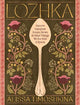 Lozhka: Eastern European Soups, Stews & Other Things We Eat with a Spoon
