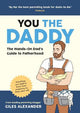 You the Daddy: The Hands-On Dad's Guide to Pregnancy, Birth and the Early Years of Fatherhood