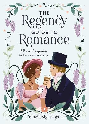 The Regency Guide to Romance: A Pocket Companion to Love and Courtship - PERFECT FOR FANS OF BRIDGERTON