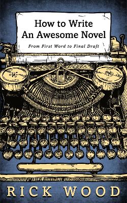 How to Write an Awesome Novel: From First Word to Final Draft