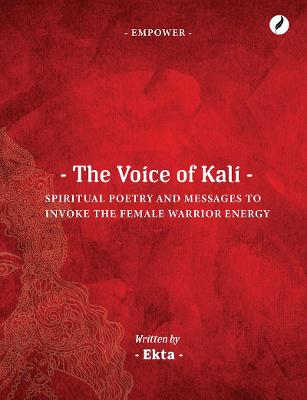 The Voice of Kali: Spiritual Poetry and Messages to Invoke the Female Warrior Energy: 2021