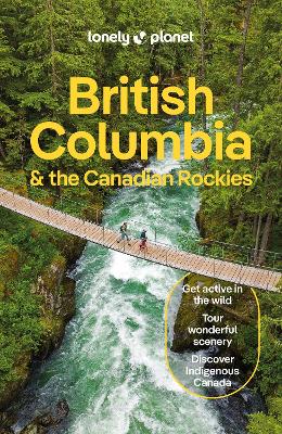 Lonely Planet British Columbia & the Canadian Rockies: Detailed Itineraries | Travel Like a Local | Insider Tips | Covers San Francisco and more