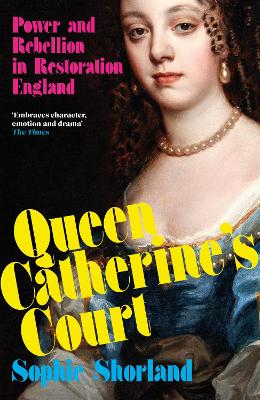 Queen Catherine's Court: Power and Rebellion in Restoration England