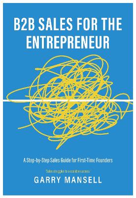 B2B Sales for the Entrepreneur: A Step-by-Step Sales Guide for First-Time Founders