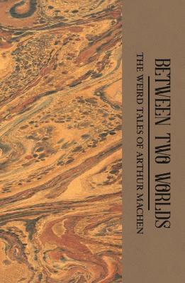 Between Two Worlds: The Weird Tales of Arthur Machen