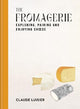 The Fromagerie: Exploring, Pairing & Enjoying Cheese
