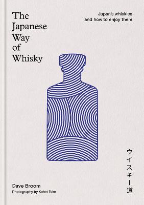 The Japanese Way of Whisky: Japan's whiskies and how to enjoy them. The ultimate gift for whisky aficionados