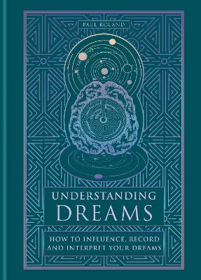 Understanding Dreams: How to Influence, Record and Interpret Dreams
