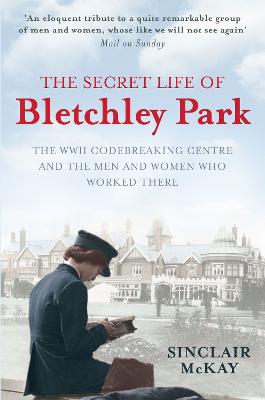 The Secret Life of Bletchley Park: The WWII Codebreaking Centre and the Men and Women Who Worked There