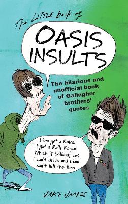The Little Book of Oasis Insults: The hilarious and unofficial book of Gallagher Brothers' quotes