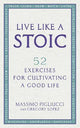 Live Like A Stoic: 52 Exercises for Cultivating a Good Life