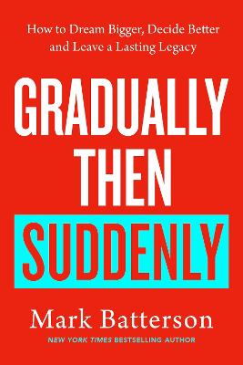 Gradually, then Suddenly: The Lost Art of Little Decisions, Big Dreams and a Long Legacy