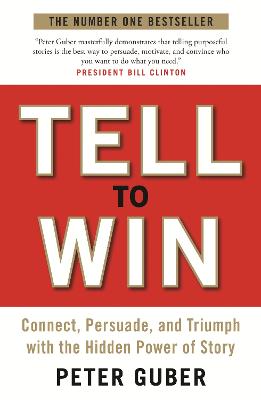 Tell to Win: Connect, Persuade and Triumph with the Hidden Power of Story