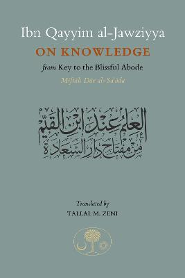 Ibn Qayyim al-Jawziyya on Knowledge: from Key to the Blissful Abode
