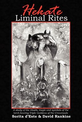 Hekate Liminal Rites: A Study of the Rituals, Magic and Symbols of the Torch-bearing triple Goddess of the Crossroads