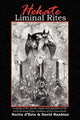 Hekate Liminal Rites: A Study of the Rituals, Magic and Symbols of the Torch-bearing triple Goddess of the Crossroads