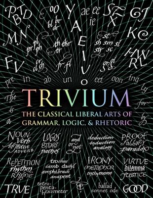 Trivium: The Classical Liberal Arts of Grammar, Logic, & Rhetoric