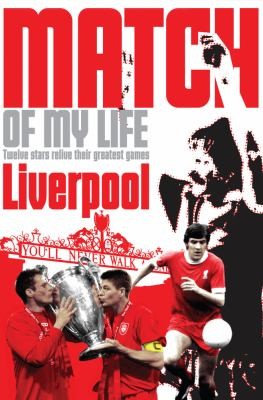 Liverpool FC Match of My Life: Twelve Stars Relive Their Favourite Games