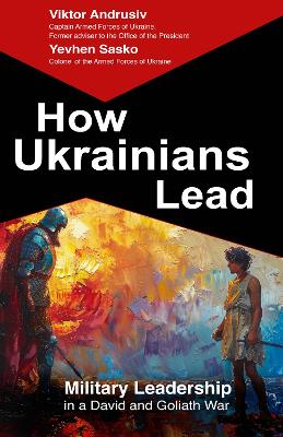 How Ukrainians Lead: Military Leadership  in a David and Goliath War