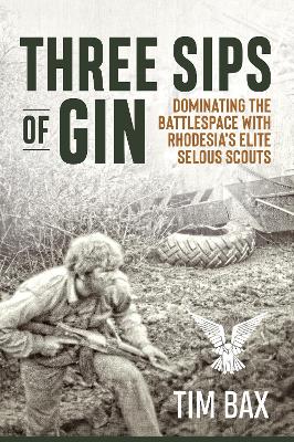 Three Sips of Gin: Dominating the Battlespace with Rhodesia's famed Selous Scouts