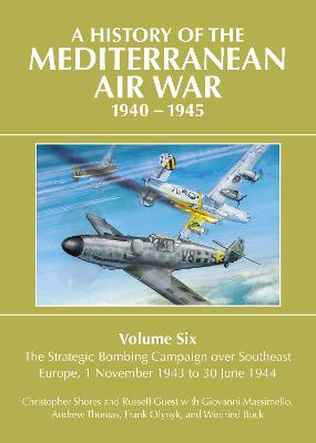 A History of the Mediterranean Air War 1940-1945: Volume Six: The Strategic Bombing Campaign over South-East Europe 1 November 1943 to 30 June 1944