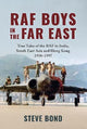 RAF Boys in the Far East: True Tales of the RAF in India, South East Asia and Hong Kong 1918-1997