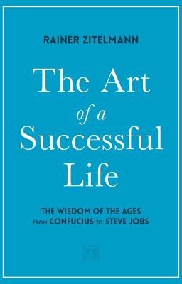 The Art of a Successful Life: The Wisdom of The Ages from Confucius to Steve Jobs.