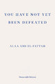 You Have Not Yet Been Defeated: Selected Writings 2011-2021