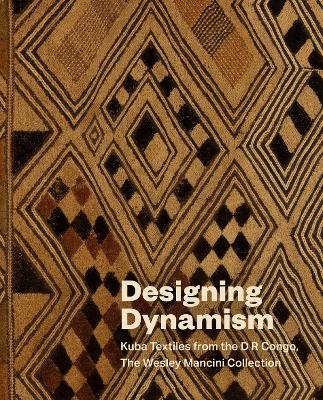 Designing Dynamism: Kuba Textiles from the D R Congo, The Wesley Mancini Collection