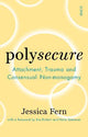 Polysecure: Attachment, Trauma and Consensual Non-monogamy