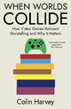 When Worlds Collide: How Video Games Reinvent Storytelling and Why It Matters