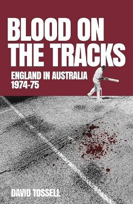 Blood on the Tracks: England in Australia: The 1974-75 Ashes