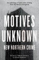 Motives Unknown: An anthology of new crime writing from the North of England