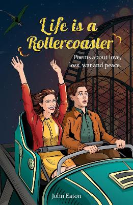 Life is a Rollercoaster: Poems about love, loss, war and peace