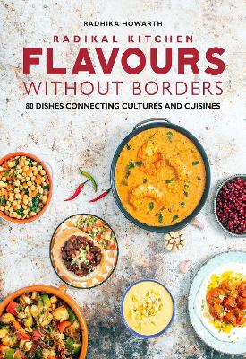 Radikal Kitchen: Flavours Without Borders: 80 dishes connecting cultures and cuisines
