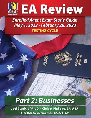 PassKey Learning Systems EA Review Part 2 Businesses Enrolled Agent Study Guide: PassKey EA Exam Review May 1, 2022-February 28, 2023 Testing Cycle