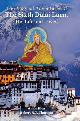 The Magical Adventures of the Sixth Dalai Lama: His Life and Loves