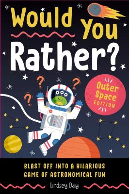 Would You Rather? Outer Space Edition: Blast Off into a Hilarious Game of Astronomical Fun (Easter Basket Stuffers for Kids)