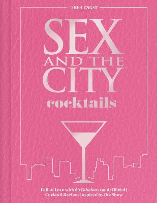 Sex and the City Cocktails: Fall in Love with 60 Fabulous (and Official) Cocktail Recipes Inspired by the Show