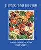 Flavors from the Field : Vegetable-Forward Cookery to Share with Friends & Family