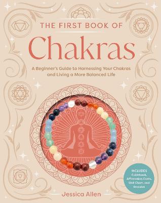 The First Book of Chakras: A Beginner's Guide to Harnessing Your Chakras and Living a More Balanced Life