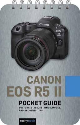 Canon EOS R5 II: Pocket Guide: Buttons, Dials, Settings, Modes, and Shooting Tips