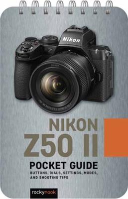 The Nikon Z50 II: Pocket Guide: Buttons, Dials, Settings, Modes, and Shooting Tips