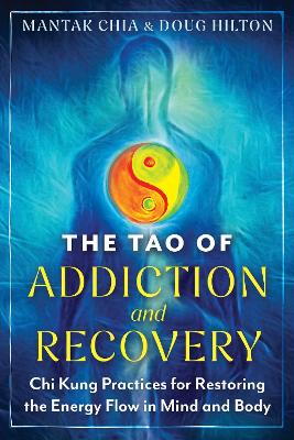 The Tao of Addiction and Recovery: Chi Kung Practices for Restoring the Energy Flow in Mind and Body
