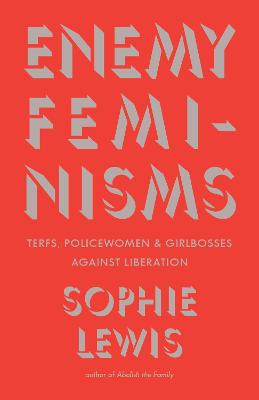 Enemy Feminisms: TERFs, Policewomen, and Girlbosses Against Liberation