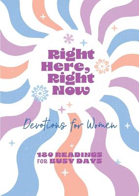 Right Here, Right Now Devotions for Women: 180 Readings for Busy Days
